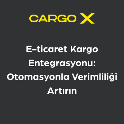 E-ticaret Kargo Entegrasyonu: Otomasyonla Verimliliği Artırın